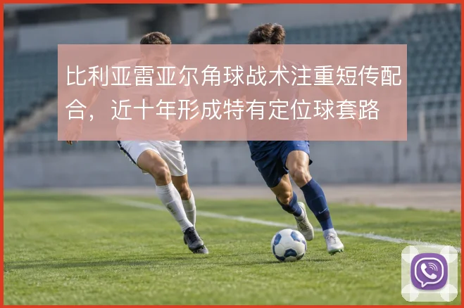 比利亚雷亚尔角球战术注重短传配合,近十年形成特有定位球套路