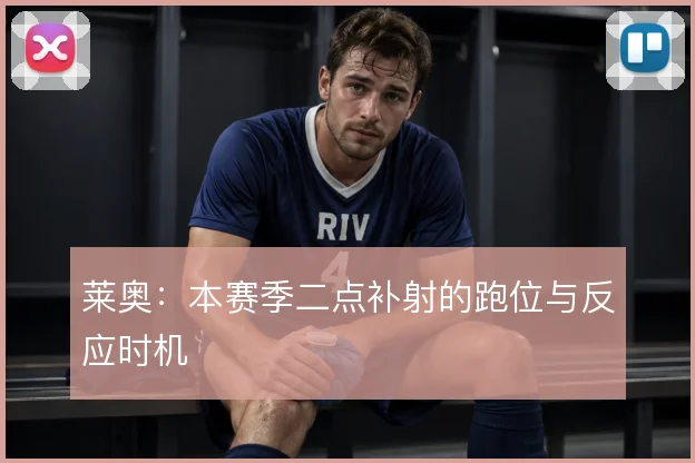 莱奥：本赛季二点补射的跑位与反应时机