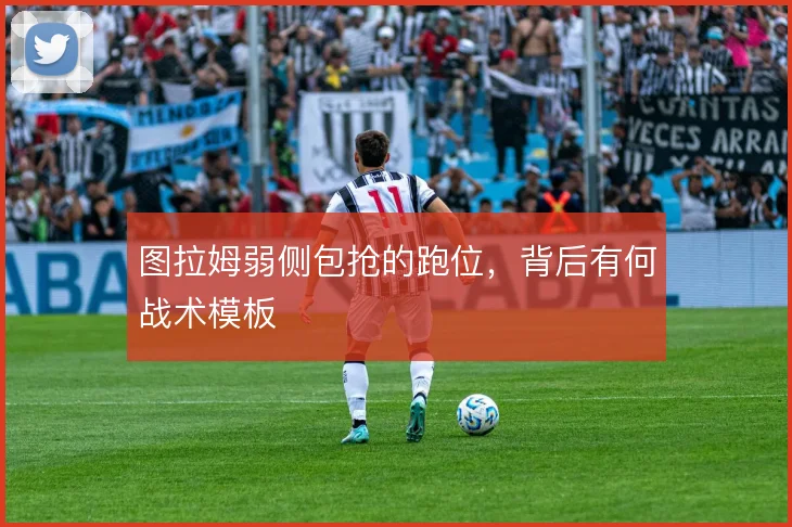 图拉姆弱侧包抢的跑位，背后有何战术模板