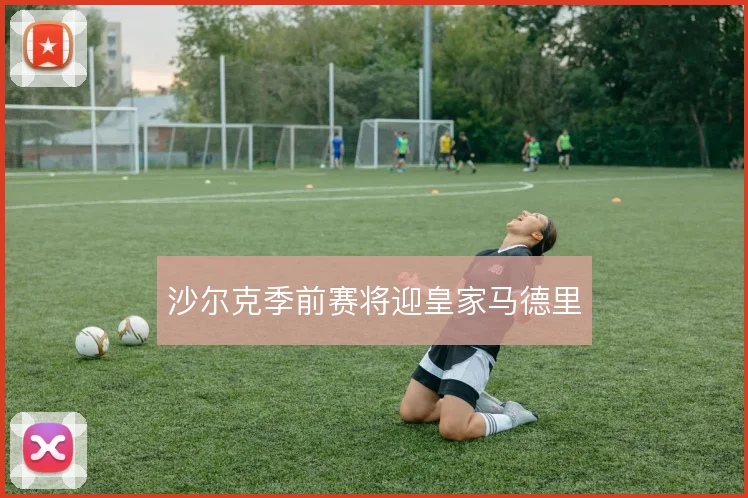 沙尔克季前赛将迎皇家马德里