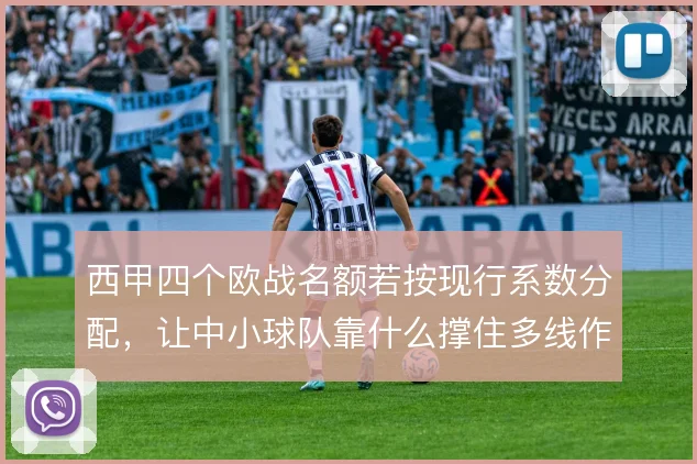 西甲四个欧战名额若按现行系数分配，让中小球队靠什么撑住多线作战强度