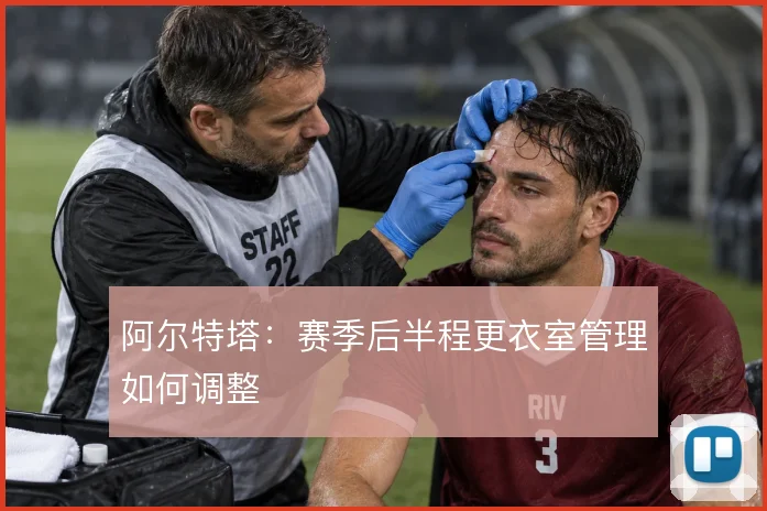 阿尔特塔：赛季后半程更衣室管理如何调整
