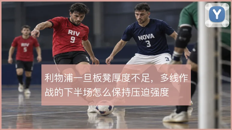 利物浦一旦板凳厚度不足，多线作战的下半场怎么保持压迫强度
