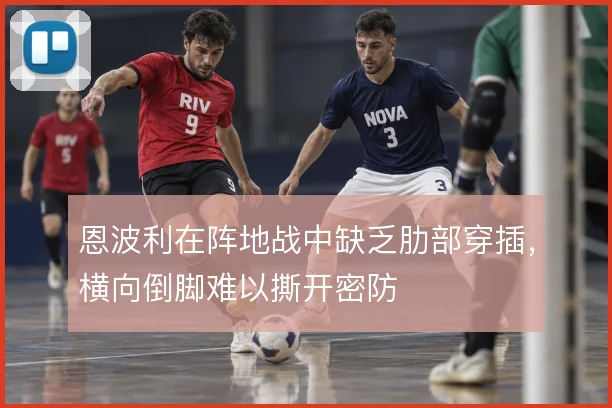 恩波利在阵地战中缺乏肋部穿插，横向倒脚难以撕开密防