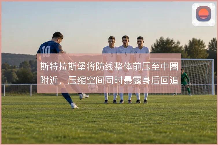 斯特拉斯堡将防线整体前压至中圈附近,压缩空间同时暴露身后回追风险
