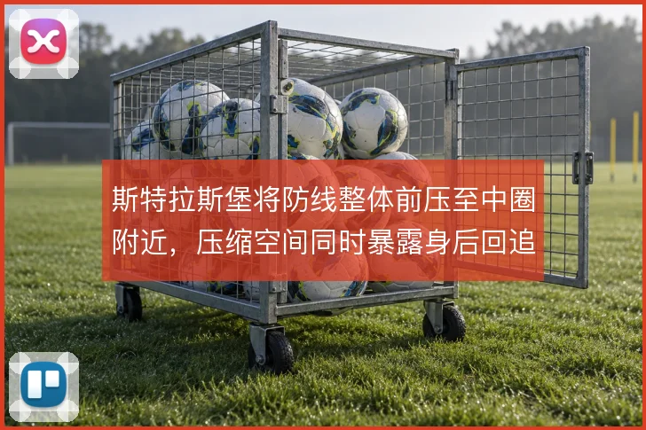 斯特拉斯堡将防线整体前压至中圈附近,压缩空间同时暴露身后回追风险
