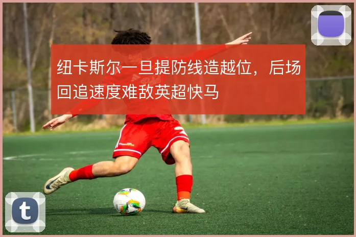 纽卡斯尔一旦提防线造越位，后场回追速度难敌英超快马