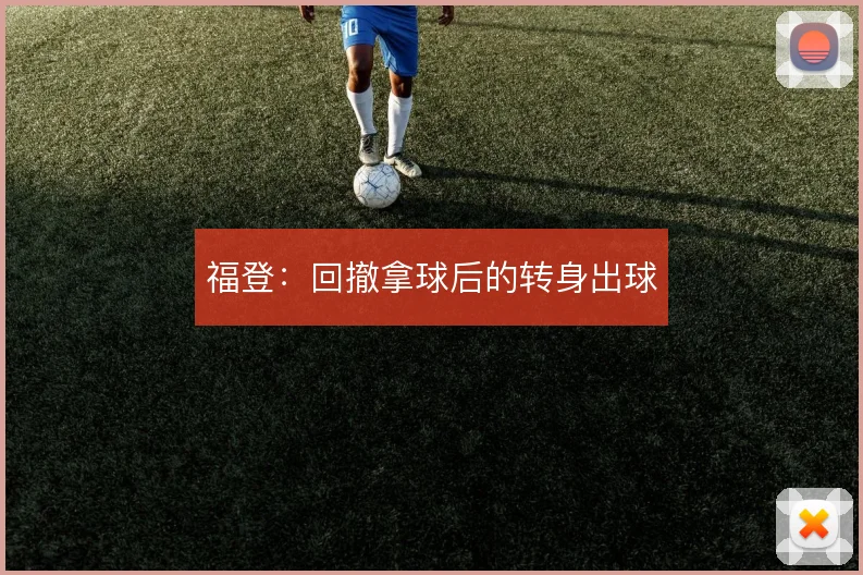 福登:回撤拿球后的转身出球