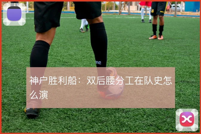 神户胜利船：双后腰分工在队史怎么演