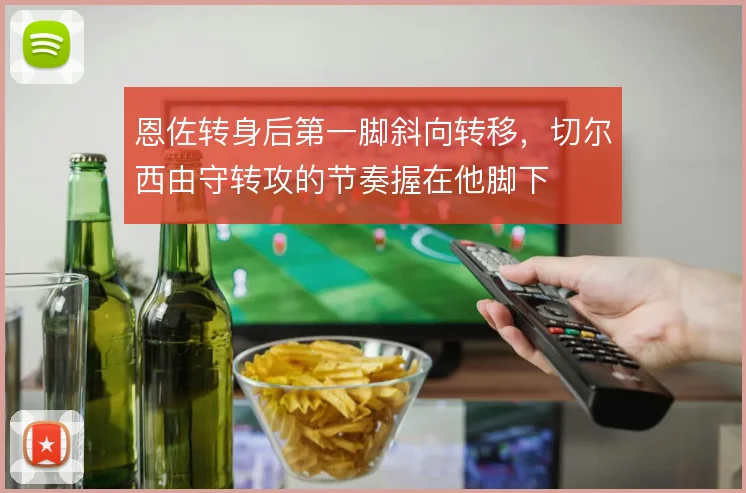 恩佐转身后第一脚斜向转移,切尔西由守转攻的节奏握在他脚下